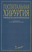 Госпитальная хирургия: Руководство для врачей-интернов