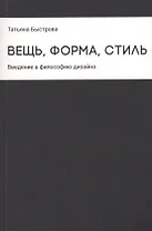 Вещь, форма, стиль: Введение в философию дизайна