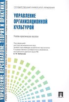 Управлление персоналом: теория и практика. Управление организационной культурой: учебно-практическое пособие