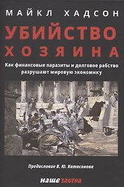 Убийство Хозяина. Как финансовые паразиты разрушают экономику