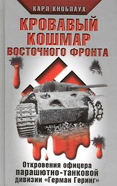 Кровавый кошмар Восточного фронта. Откровения офицера парашютно-танковой дивизии "Герман Геринг"