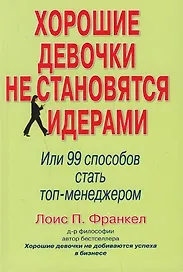 Хорошие девочки не становятся лидерами. Или 99 способов стать топ-менеджером