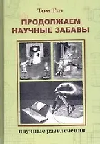 Продолжаем научные забавы: Интересные опыты, фокусы, самоделки