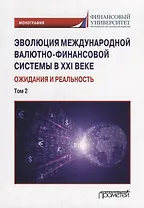 Эволюция международной валютно-финансовой системы в XXI веке: ожидания и реальность: Том 2. Монография