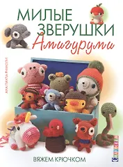 Милые зверушки амигуруми: Вяжем крючком