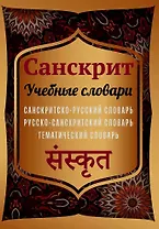 Санскрит. Учебные словари. Санскритско-русский словарь, русско-санскритский словарь, тематический словарь