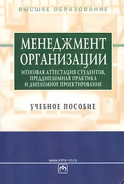 Менеджмент организации.: итоговая аттестация студентов, преддипломная практика и дипломное проектирование: Учебное пособие / 3-е изд., перераб. и доп.