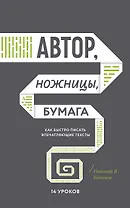 Автор, ножницы, бумага. Как быстро писать впечатляющие тексты. 14 уроков( мягкая обл)