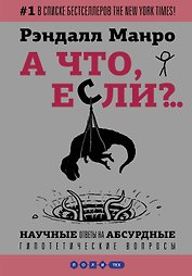 А что, если?... Научные ответы на абсурдные гипотетические вопросы