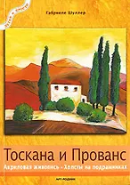 Тоскана и Прованс Акриловая живопись Холсты на подрамниках (мягк)(Легко и Просто). Шуллер Г. (Арт-Книга сервис)