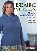 Вязание с плюсом: Модели нестандартных размеров: Вяжем спицами