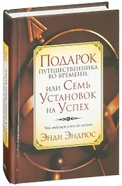 Подарок путешественника во времени, или Семь установок на успех: Что отделяет успех от неудачи