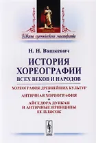 История хореографии всех веков и народов: Хореография древнейших культур. Античная хореогр / Изд.2