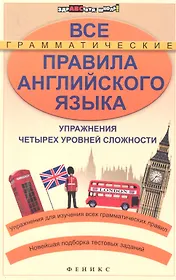 Все грамматические правила английского языка : упражнения четырех уровней сложности / Изд. 2-е