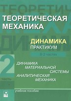 Теоретическая механика. Динамика. Практикум: учеб. пособие. В 2 ч. Ч.2 Динамика материальной системы. Аналитическая механика / (мягк). Акимов В., и др. (УчКнига)