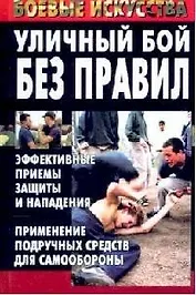 Уличный бой без правил: Эффективные приемы защиты и нападения. Применение подручных средств для самообороны