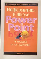 Информатика в школе: PowerPoint в теории и на практике / (мягк) (Школьникам абитуриентам учащимся). Терещук В, Филиппова Г. (Консонанс)