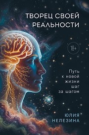 Творец своей реальности. Путь к новой жизни шаг за шагом