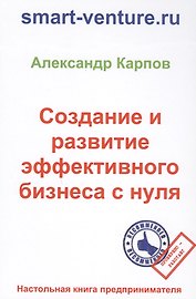Создание и развитие эффективного бизнеса с нуля. 2-е изд., перераб. и доп
