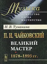 П.И. Чайковский. Великий мастер. 1878-1893 гг.