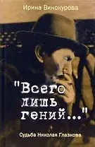 "Всего лишь гений ..." Судьба Николая Глазкова  / 2-е изд. испр.и доп.