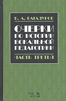 Очерки по истории вокальной педагогики Ч.3 Учебное пособие (3 изд.) (УдВСпецЛ) Багадуров