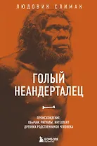 Голый неандерталец. Происхождение, обычаи, ритуалы, интеллект древних родственников человека