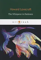 The Whisperer in Darkness = Шепчущий во тьме: на англ.яз