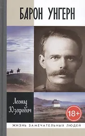 Барон Унгерн: Самодержец пустыни. Р.Ф. Унгерн-Штернберг и мир, в котором он жил