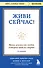Живи сейчас! Уроки жизни от людей, которые видели смерть (3-е издание) - 0