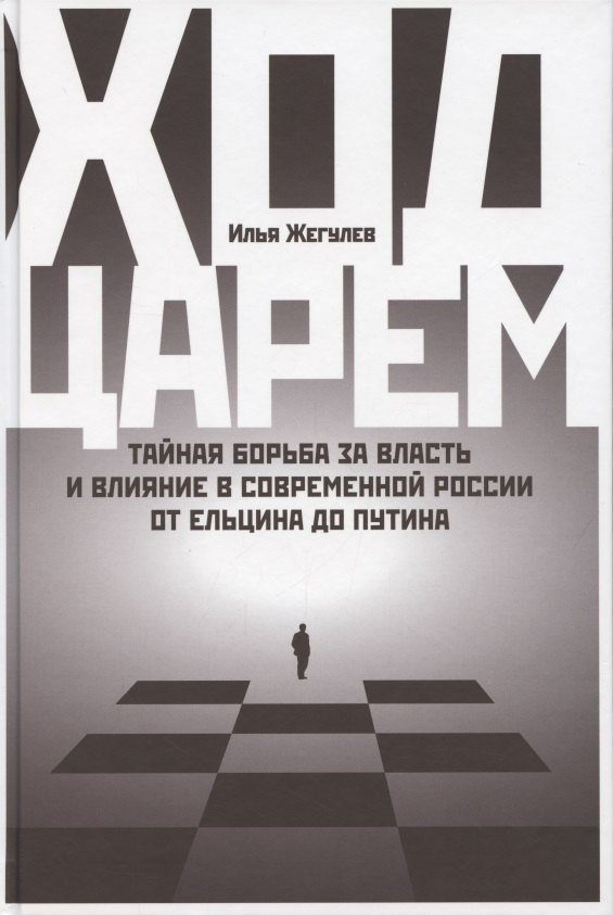 

Ход царем: Тайная борьба за власть и влияние в современной России. От Ельцина до Путина