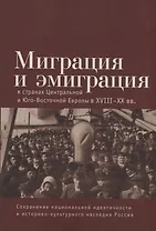 Миграция и эмиграция в странах Центральной и Юго-Восточной Европы XVIII-XX вв.