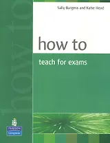 How to Teach Exams / (мягк). Burgess S., Head K. (Британия ИЛТ)