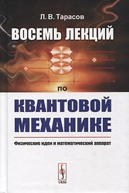 Восемь лекций по квантовой механике: Физические идеи и математический аппарат