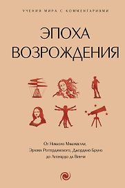 Эпоха Возрождения. От Никколо Макиавелли, Эразма Роттердамского, Джордано Бруно до Леонардо да Винчи