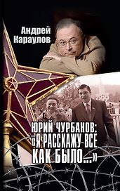 Юрий Чурбанов: "Я расскажу все как было…"