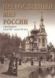 Православный мир России в фотографиях конца XI - начала XX века: Альбом