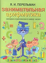 Занимательная арифметика. Загадки и диковинки в мире чисел
