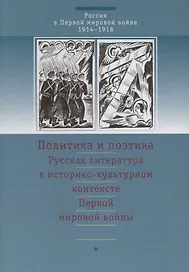 Политика и поэтика. Русская литература в историко-культурном контексте Первой мировой войны
