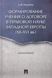 Формирование учения о договоре в правовой науке Западной Европы (XII-XVI вв.). Монография.