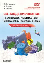 3D-моделирование в AutoCAD, КОМПАС-3D, SolidWorks, Inventor, T-Flex. Учебный курс (+ DVD-ROM)