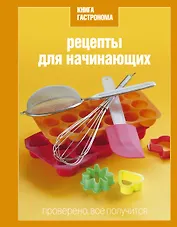 Книга  гастронома Рецепты для начинающих.