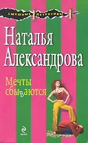 Мечты сбываются: рассказы/ (мягк) (Смешные детективы). Александрова Н. (Эксмо)