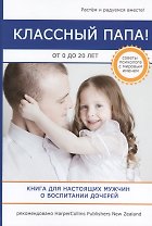 Классный папа! От 0 до 20 лет. Книга для настоящих мужчин о воспитании дочерей