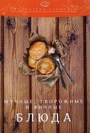 Мучные, творожные и яичные блюда: производственно-практическое издание