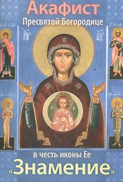 Акафист Пресвятой Богородице в честь иконы Ее "Знамение"