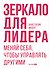 Зеркало для лидера. Меняй себя, чтобы управлять другими - 0