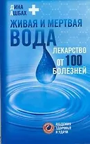 Живая и мертвая вода. Лекарство от 100 болезней