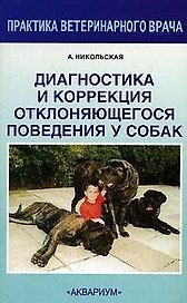 Диагностика и коррекция отклоняющегося поведения у собак (мягк)(Практика Ветеринарного Врача). Никольская А. (Аквариум)