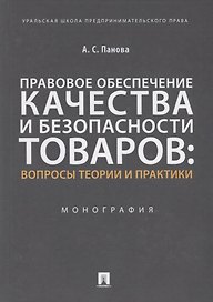 Правовое обеспечение качества и безопасности товаров: вопросы теории и практики. Монография